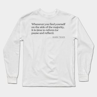 Mark Twain - Whenever you find yourself on the side of the majority, it is time to reform (or pause and reflect). Long Sleeve T-Shirt